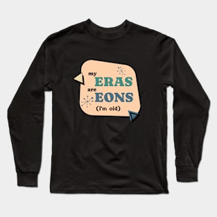 Sarcastic My Eras are Eons (I'm Old) Long Sleeve T-Shirt